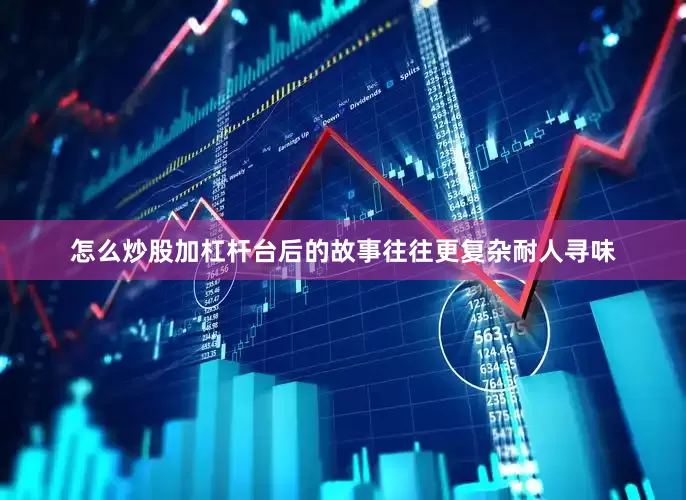 怎么炒股加杠杆台后的故事往往更复杂耐人寻味