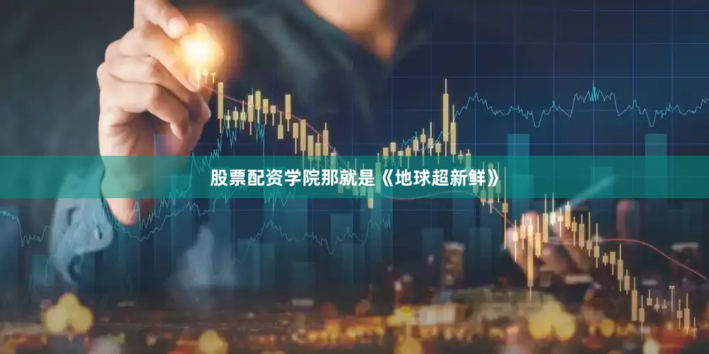 股票配资学院那就是《地球超新鲜》