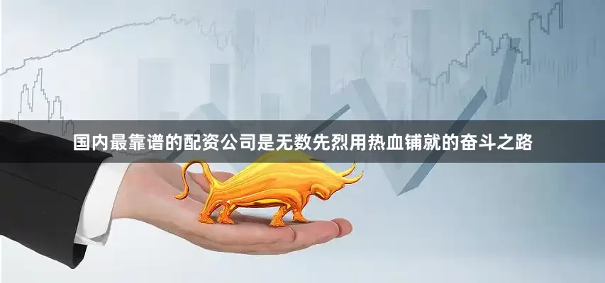 国内最靠谱的配资公司是无数先烈用热血铺就的奋斗之路